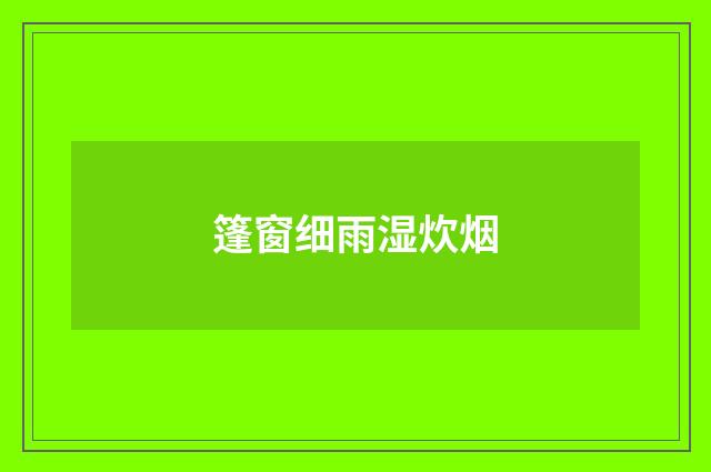 篷窗细雨湿炊烟
