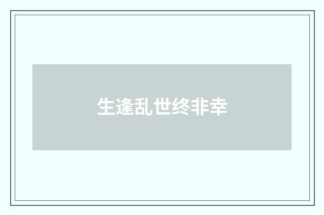 生逢乱世终非幸
