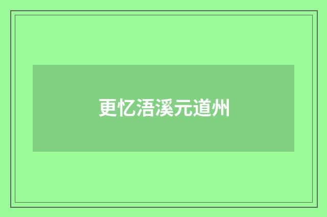 更忆浯溪元道州