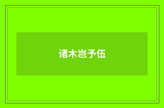 诸木岂予伍