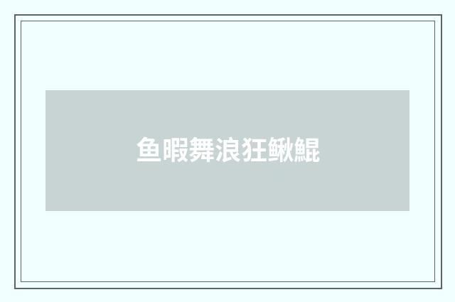 鱼暇舞浪狂鳅鯤