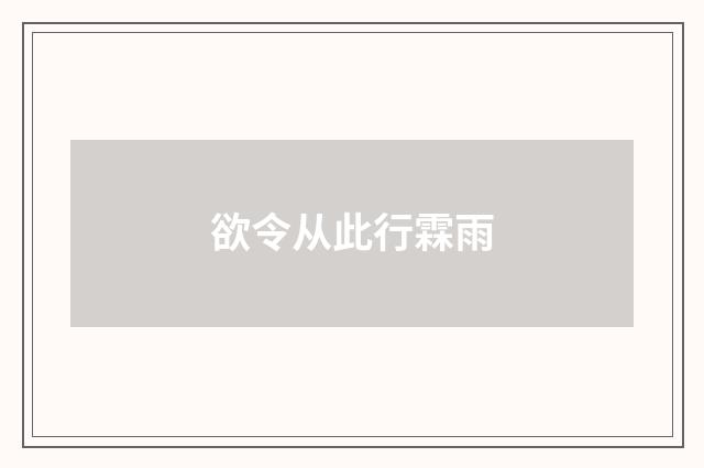 欲令从此行霖雨