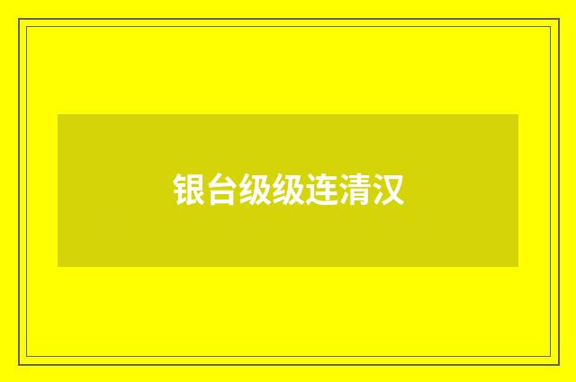 银台级级连清汉