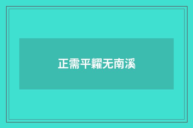 正需平糶无南溪