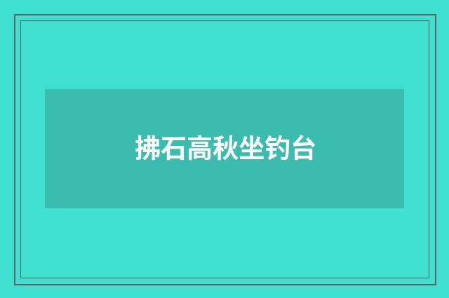 拂石高秋坐钓台