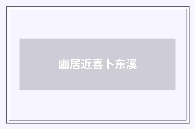 幽居近喜卜东溪