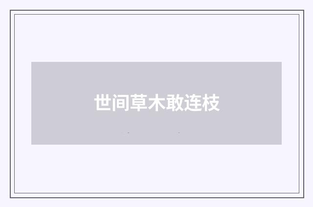 世间草木敢连枝