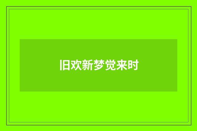 旧欢新梦觉来时