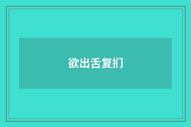 欲出舌复扪