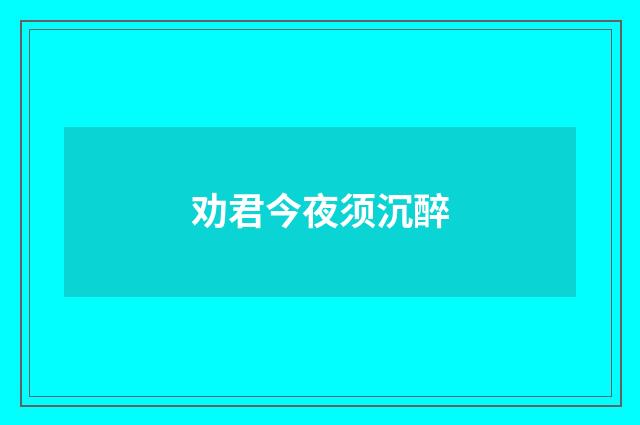 劝君今夜须沉醉