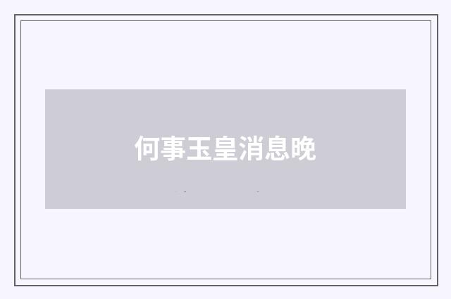 何事玉皇消息晚