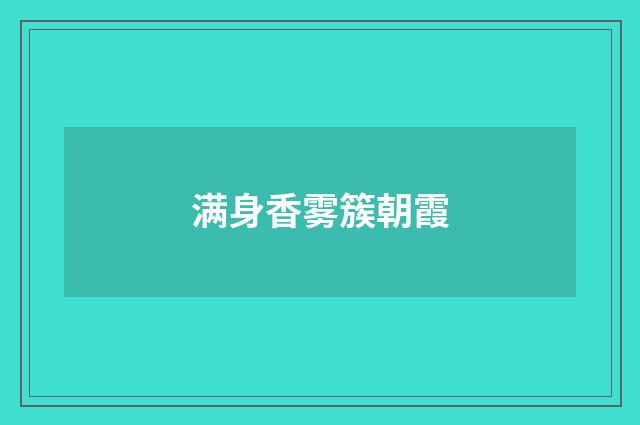 满身香雾簇朝霞