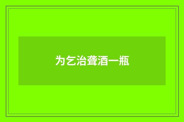 为乞治聋酒一瓶