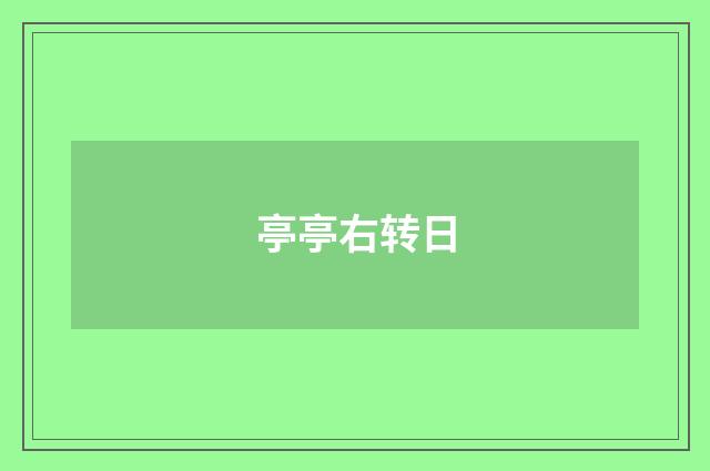亭亭右转日