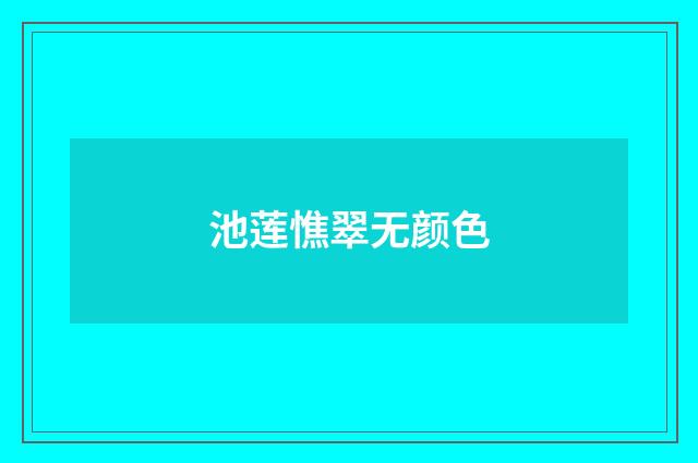 池莲憔翠无颜色