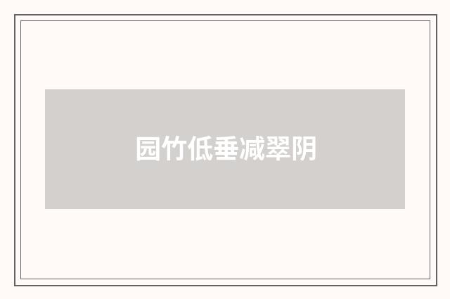 园竹低垂减翠阴
