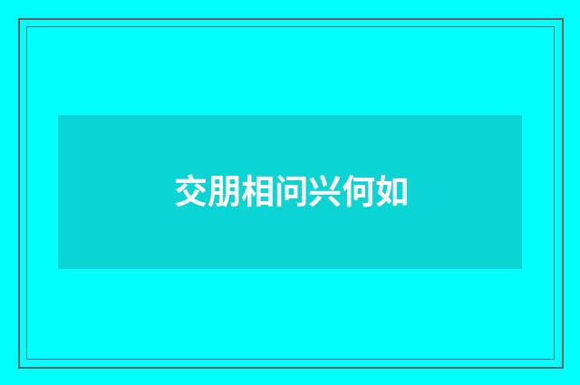 交朋相问兴何如