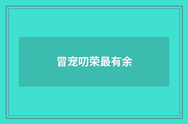 冒宠叨荣最有余