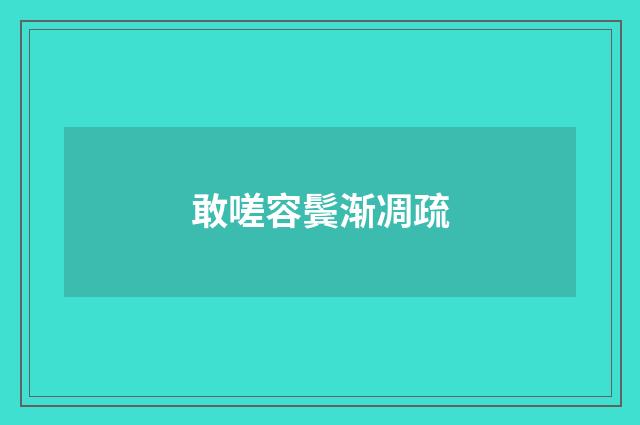 敢嗟容鬓渐凋疏