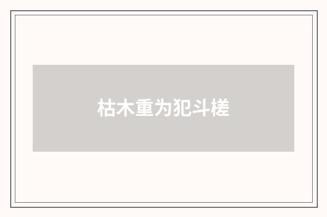 枯木重为犯斗槎