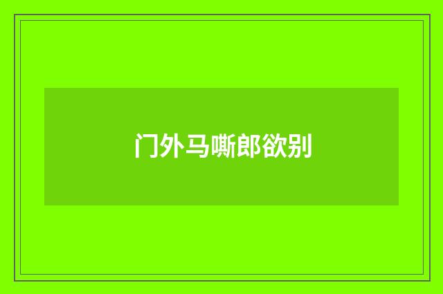 门外马嘶郎欲别