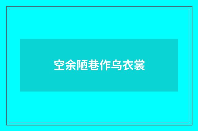 空余陋巷作乌衣裳