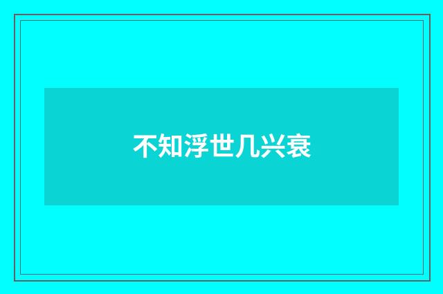 不知浮世几兴衰