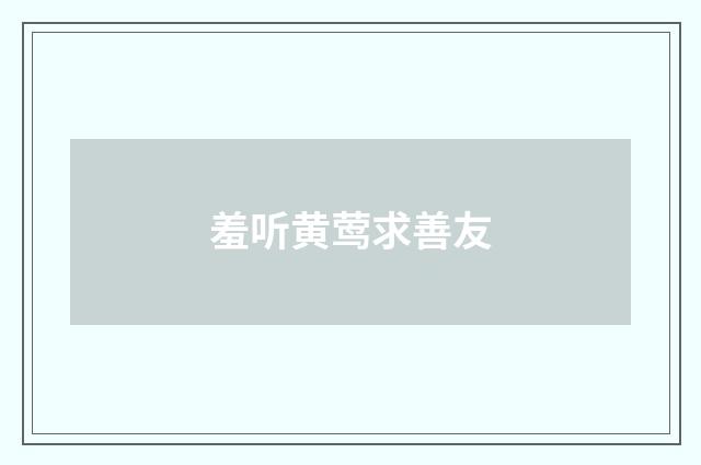 羞听黄莺求善友