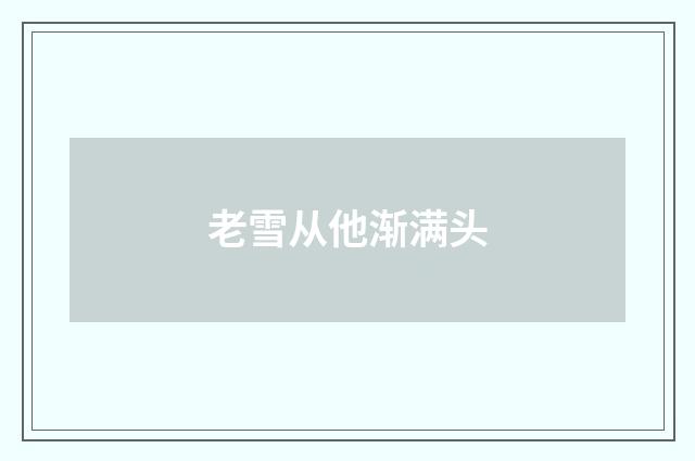 老雪从他渐满头