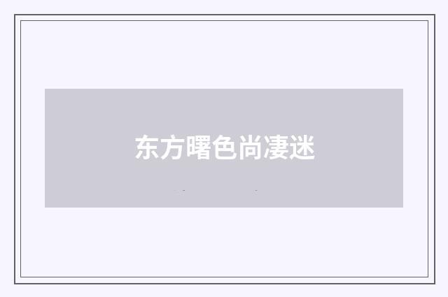 东方曙色尚凄迷
