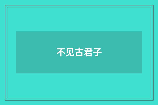 不见古君子