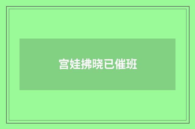 宫娃拂晓已催班