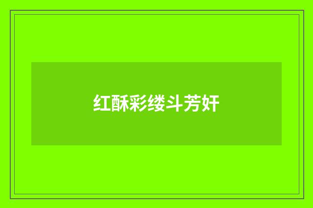 红酥彩缕斗芳奸