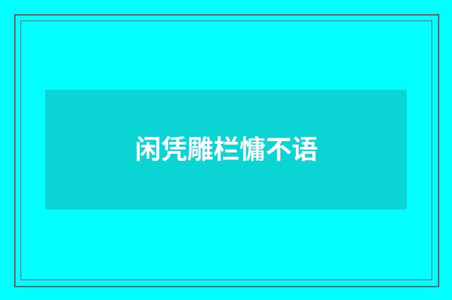 闲凭雕栏慵不语