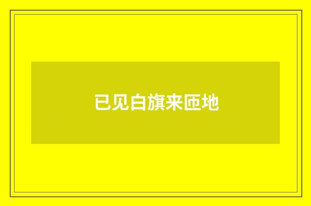 已见白旗来匝地