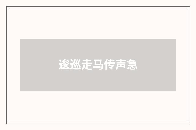 逡巡走马传声急