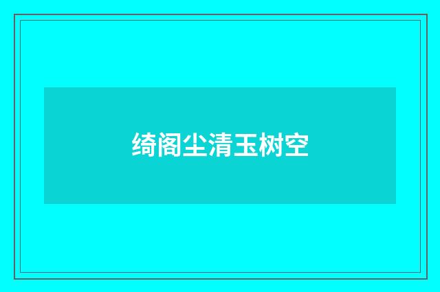 绮阁尘清玉树空