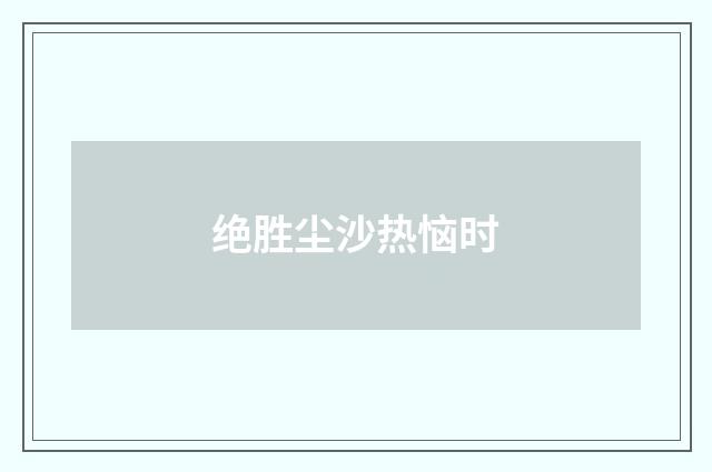 绝胜尘沙热恼时