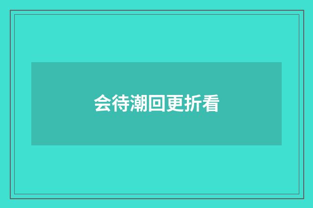 会待潮回更折看