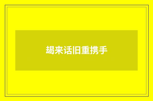 朅来话旧重携手