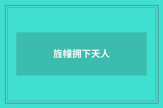 旌幢拥下天人