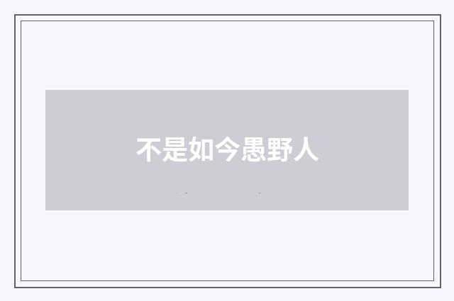 不是如今愚野人