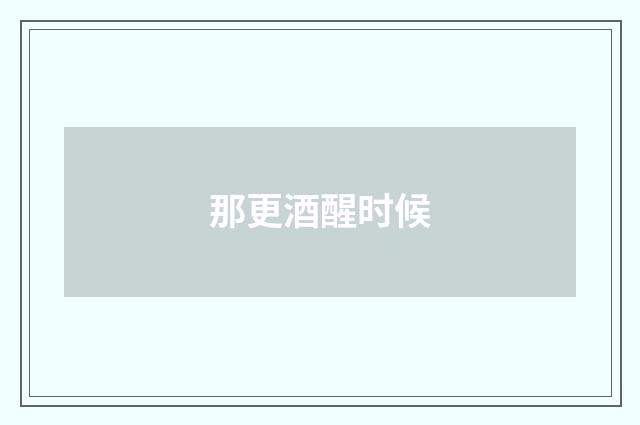 那更酒醒时候