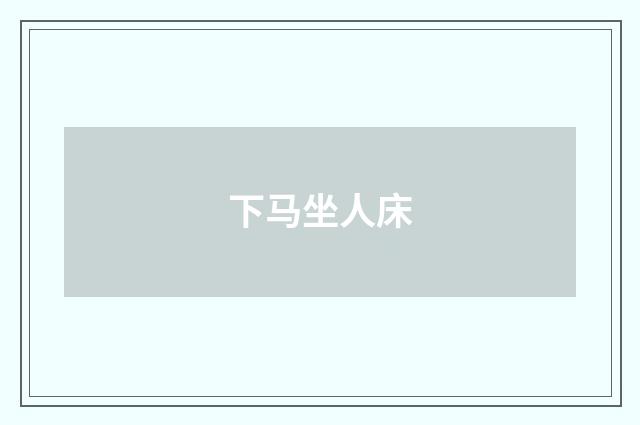 下马坐人床