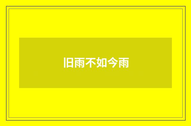 旧雨不如今雨