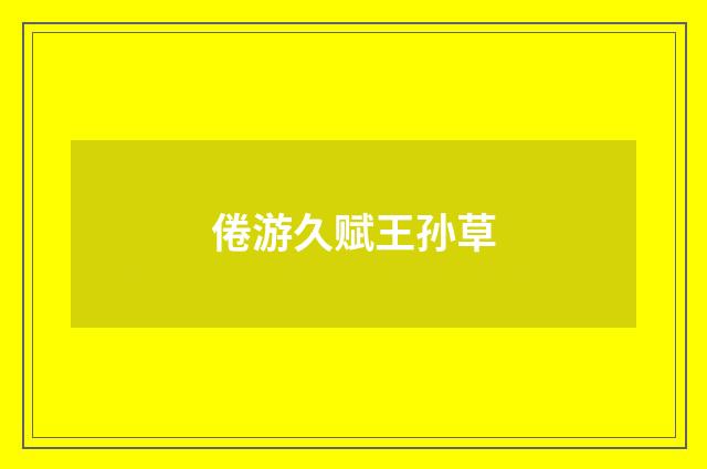 倦游久赋王孙草