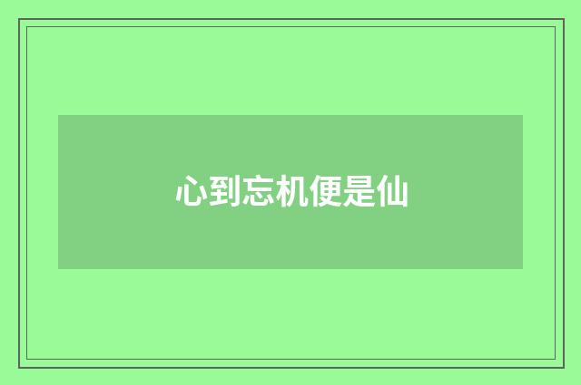 心到忘机便是仙