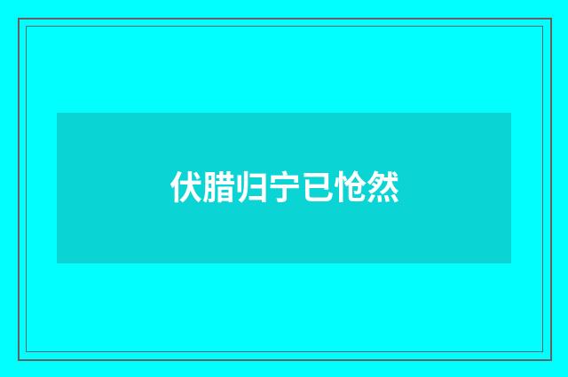 伏腊归宁已怆然