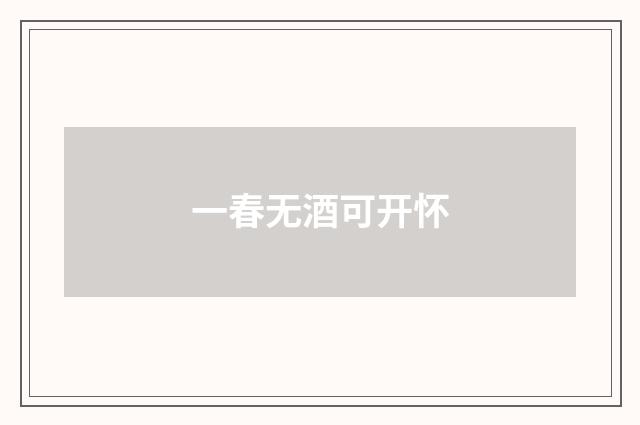 一春无酒可开怀