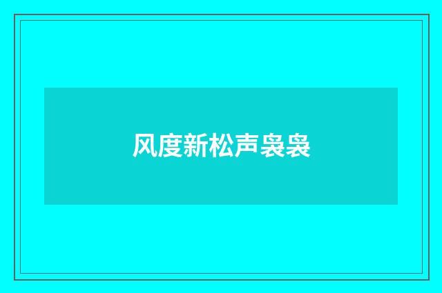 风度新松声袅袅